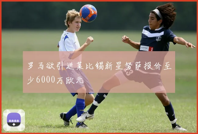 罗马欲引进莱比锡新星努萨报价至少6000万欧元