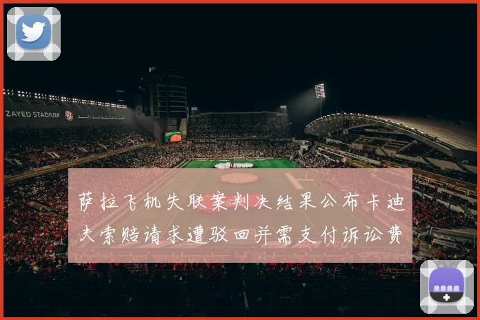 萨拉飞机失联案判决结果公布卡迪夫索赔请求遭驳回并需支付诉讼费
